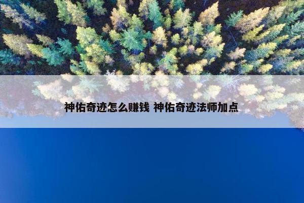 神佑奇迹怎么赚钱 神佑奇迹法师加点