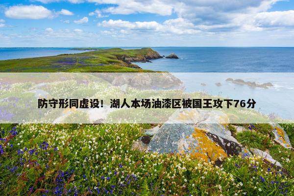 防守形同虚设！湖人本场油漆区被国王攻下76分