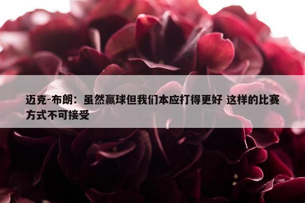 迈克-布朗：虽然赢球但我们本应打得更好 这样的比赛方式不可接受