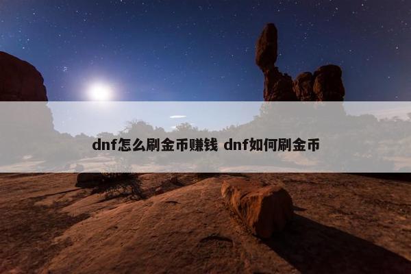 dnf怎么刷金币赚钱 dnf如何刷金币