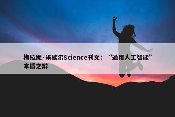 梅拉妮·米歇尔Science刊文：“通用人工智能”本质之辩