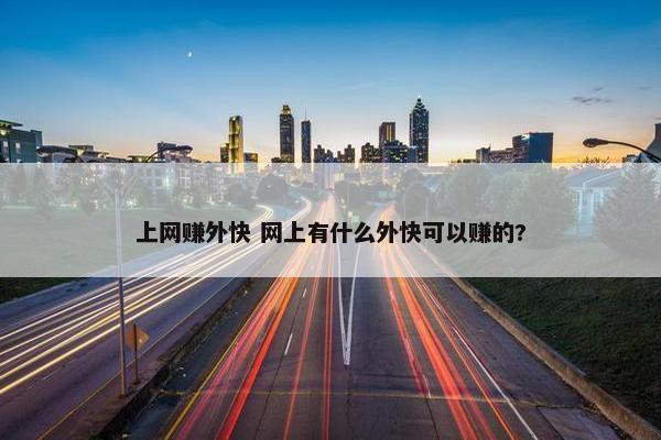 上网赚外快 网上有什么外快可以赚的?